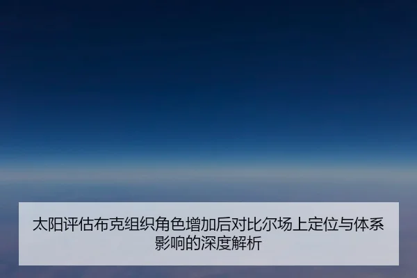 太阳评估布克组织角色增加后对比尔场上定位与体系影响的深度解析